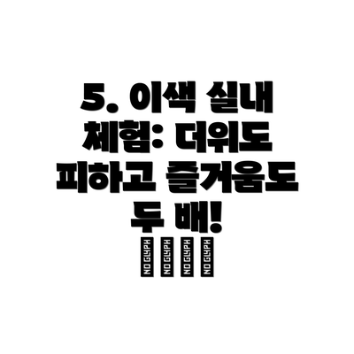 5. 이색 실내 체험: 더위도 피하고 즐거움도 두 배! 🧗‍♀️