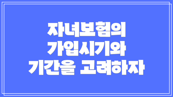 자녀보험의 가입시기와 기간을 고려하자