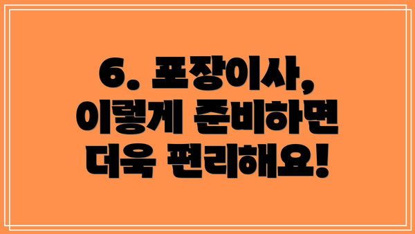 6. 포장이사, 이렇게 준비하면 더욱 편리해요!