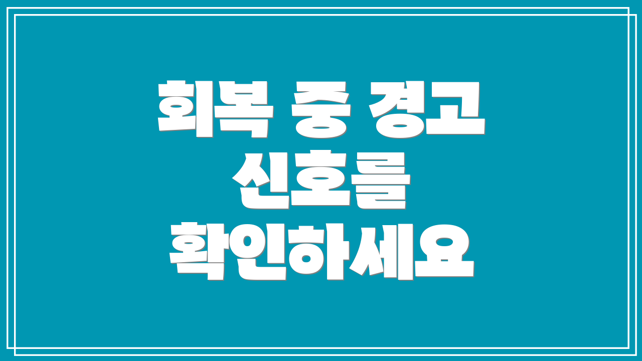 회복 중 경고 신호를 확인하세요