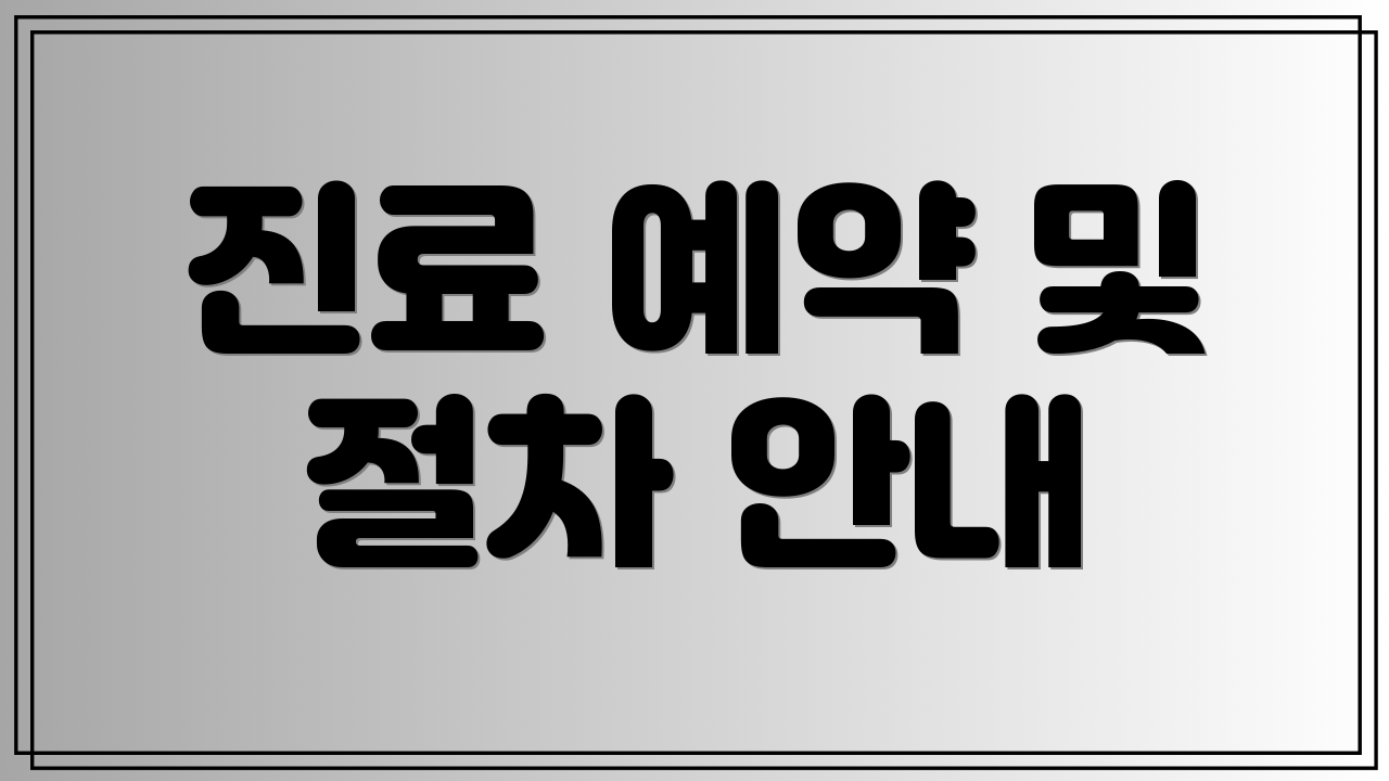 진료 예약 및 절차 안내