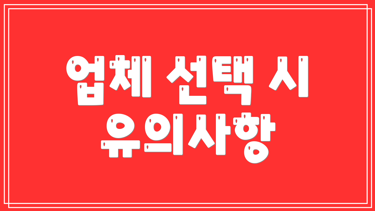 업체 선택 시 유의사항