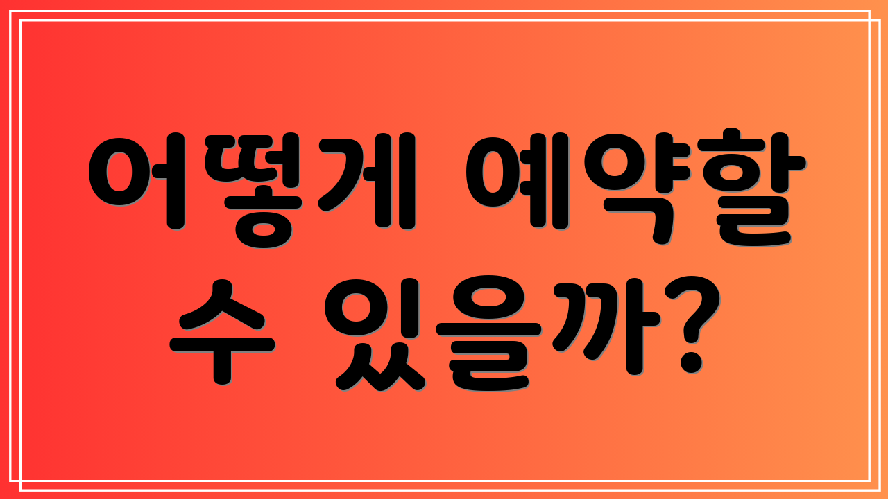 어떻게 예약할 수 있을까?