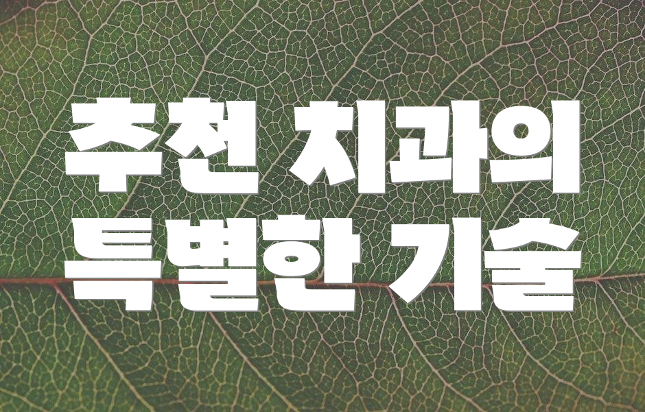 추천 치과의 특별한 기술