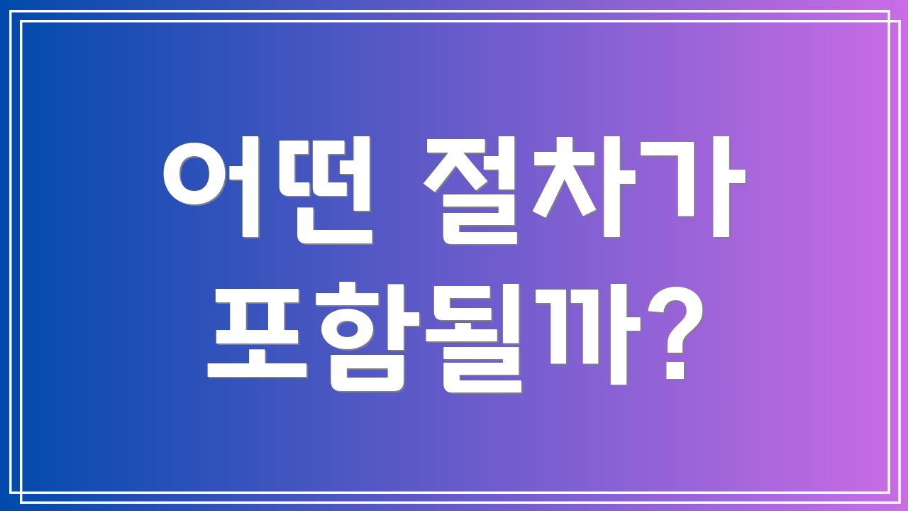 어떤 절차가 포함될까?