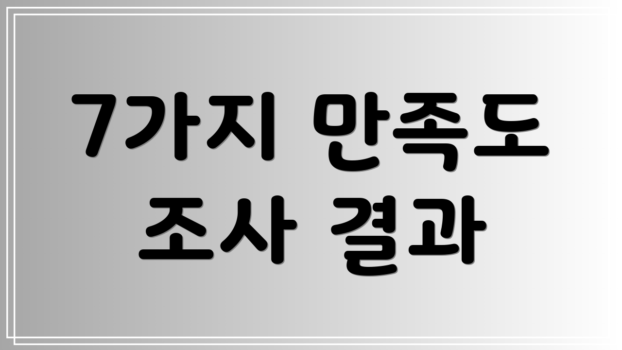 7가지 만족도 조사 결과