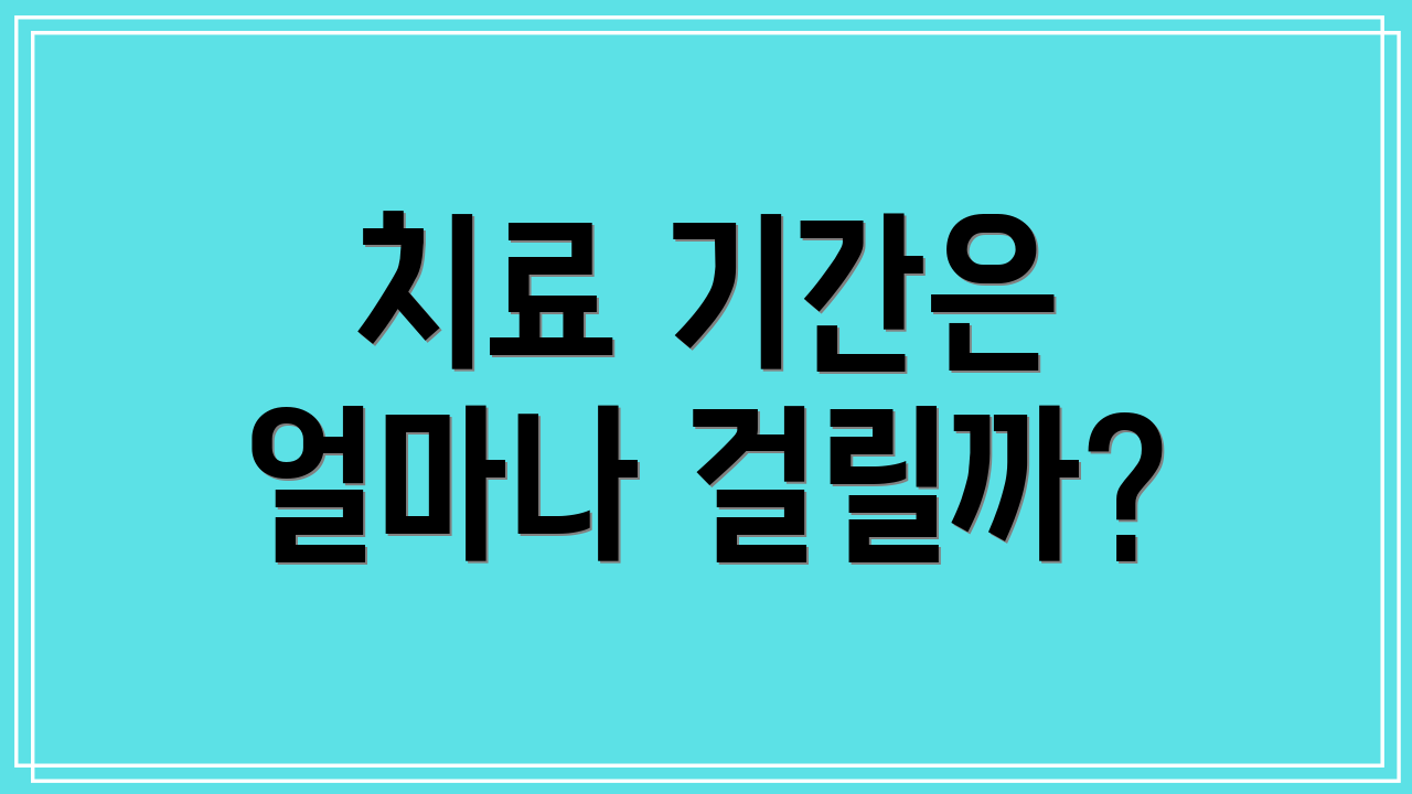 치료 기간은 얼마나 걸릴까?