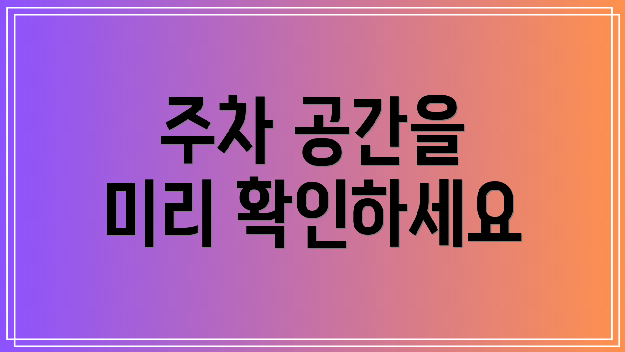 주차 공간을 미리 확인하세요