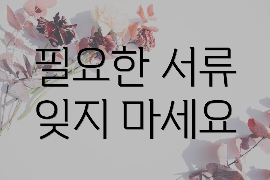 필요한 서류 잊지 마세요