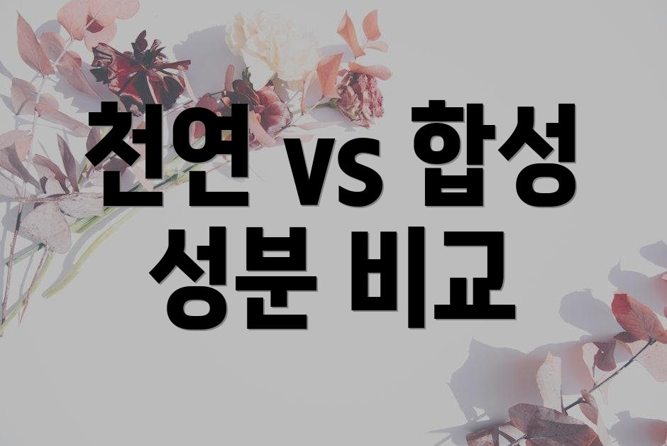 천연 vs 합성 성분 비교