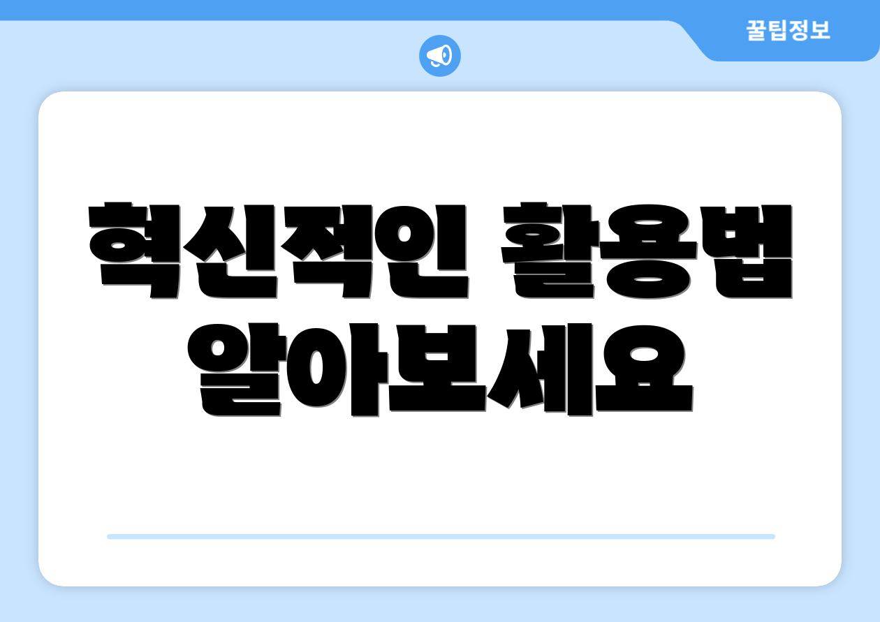 혁신적인 활용법 알아보세요