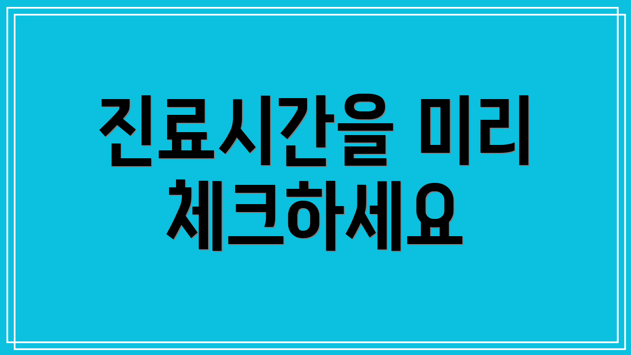 진료시간을 미리 체크하세요