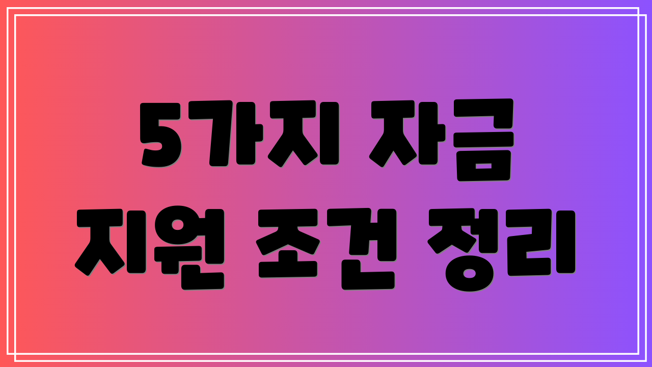 5가지 자금 지원 조건 정리
