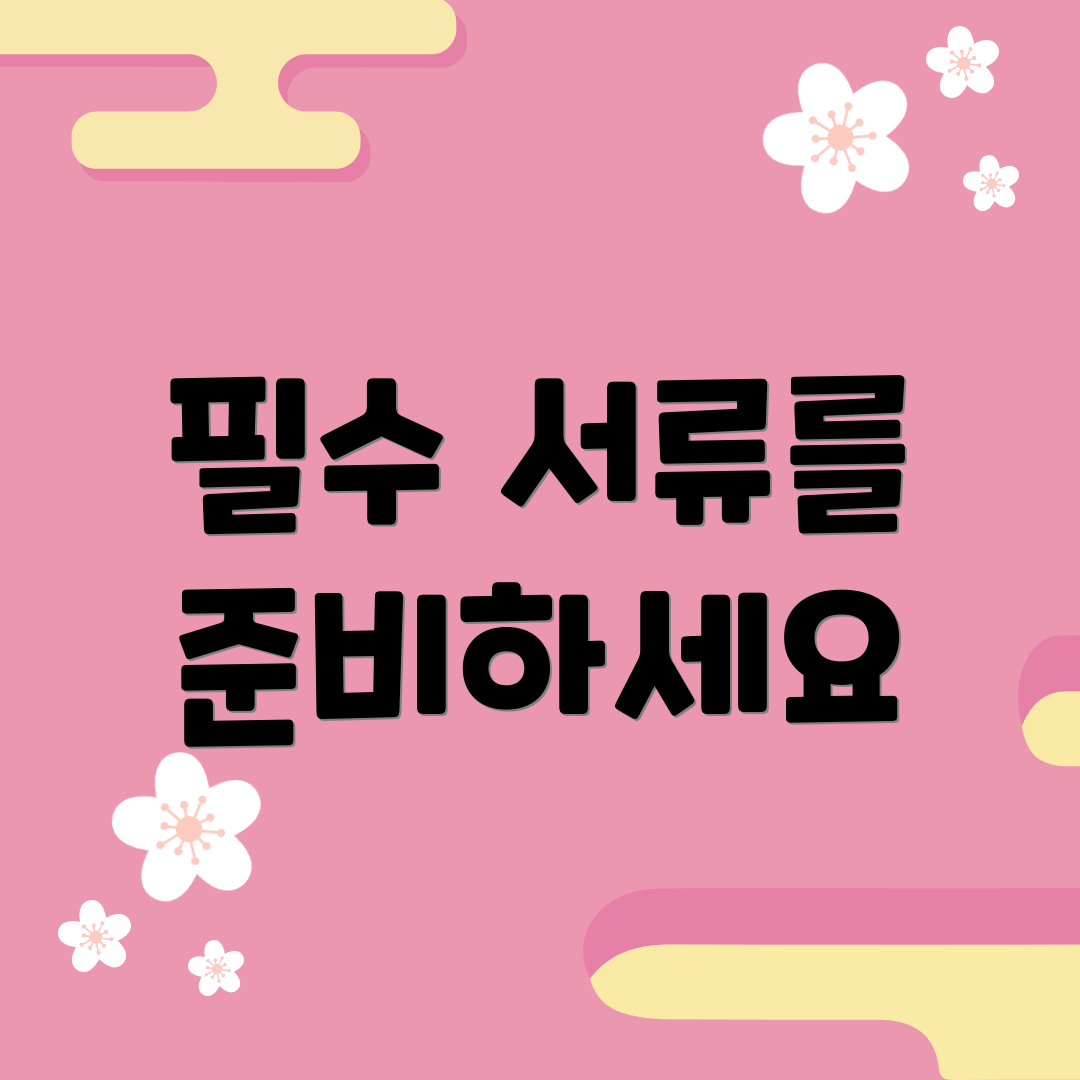 필수 서류를 준비하세요