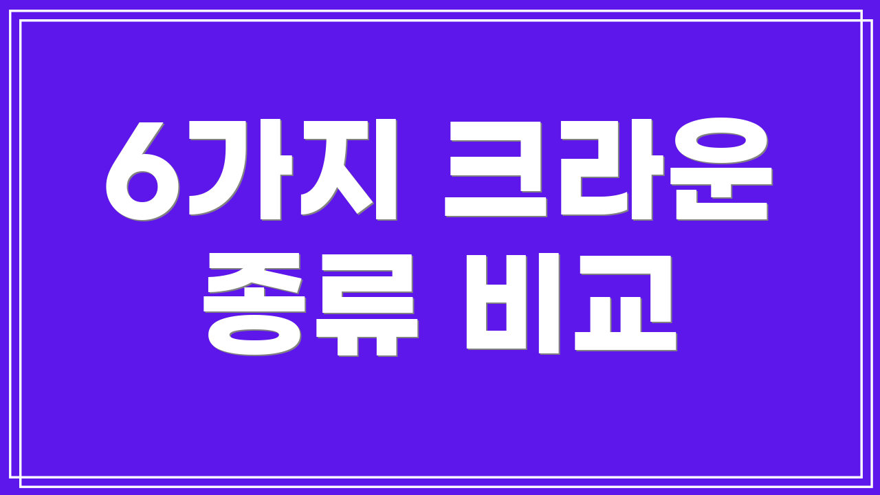 6가지 크라운 종류 비교