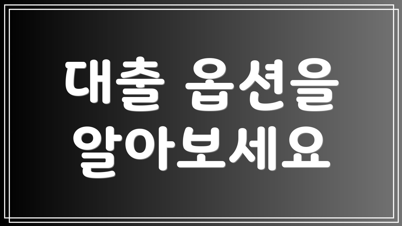대출 옵션을 알아보세요