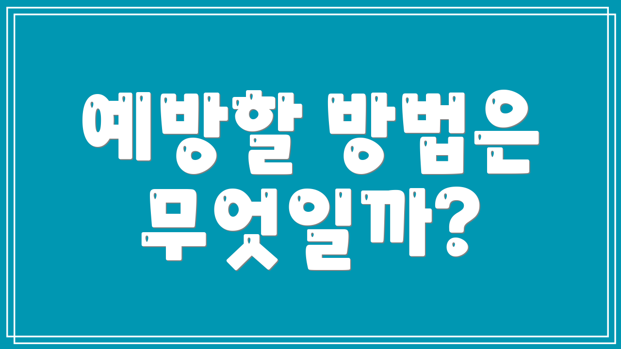 예방할 방법은 무엇일까?