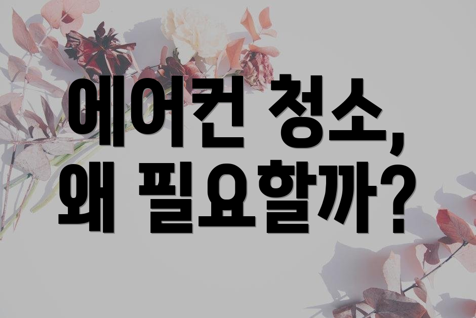에어컨 청소, 왜 필요할까?