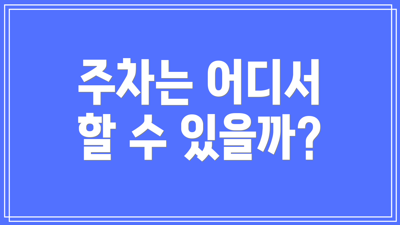 주차는 어디서 할 수 있을까?
