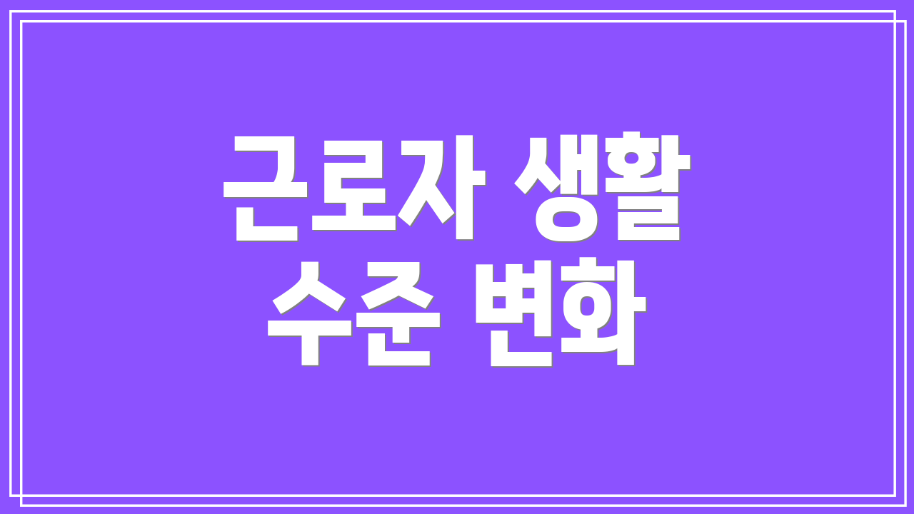 근로자 생활 수준 변화