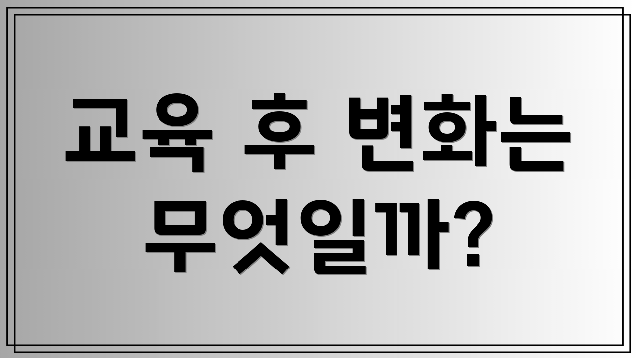 교육 후 변화는 무엇일까?