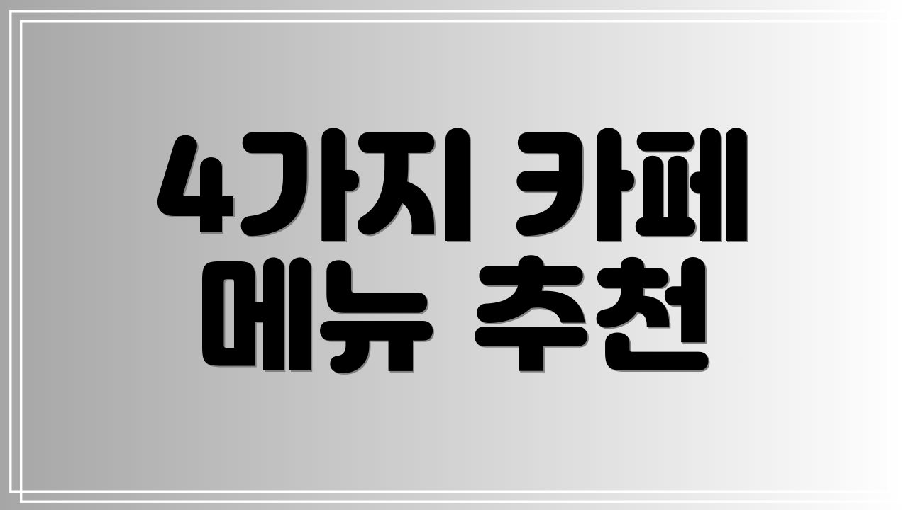 4가지 카페 메뉴 추천