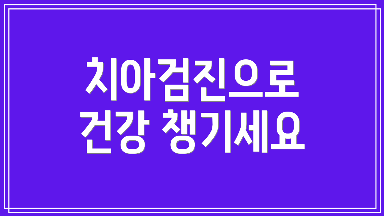 치아검진으로 건강 챙기세요