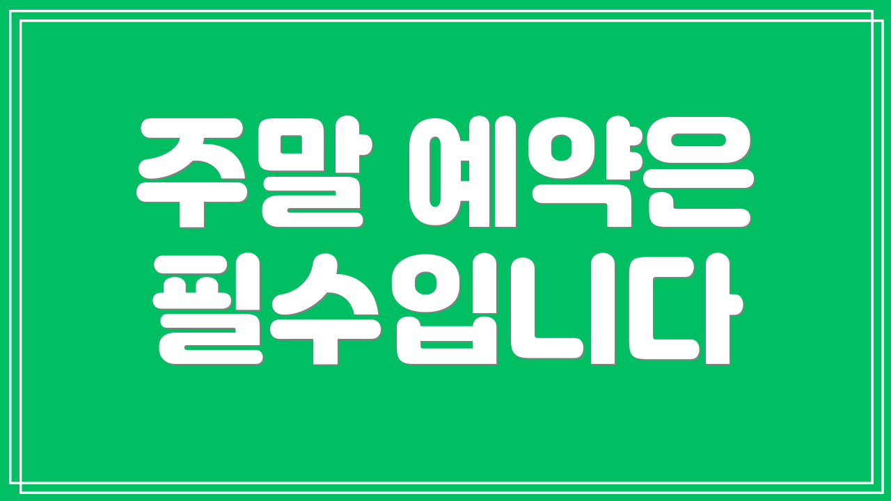주말 예약은 필수입니다