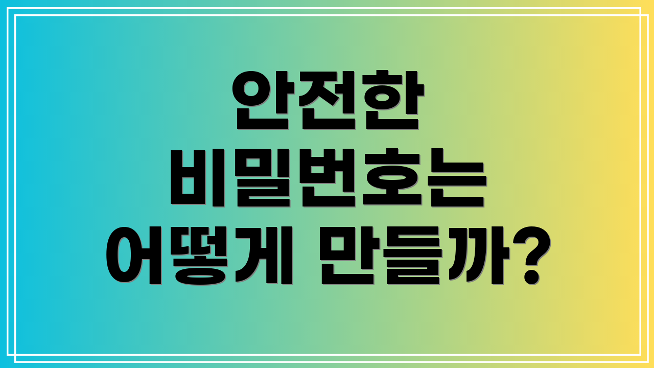 안전한 비밀번호는 어떻게 만들까?