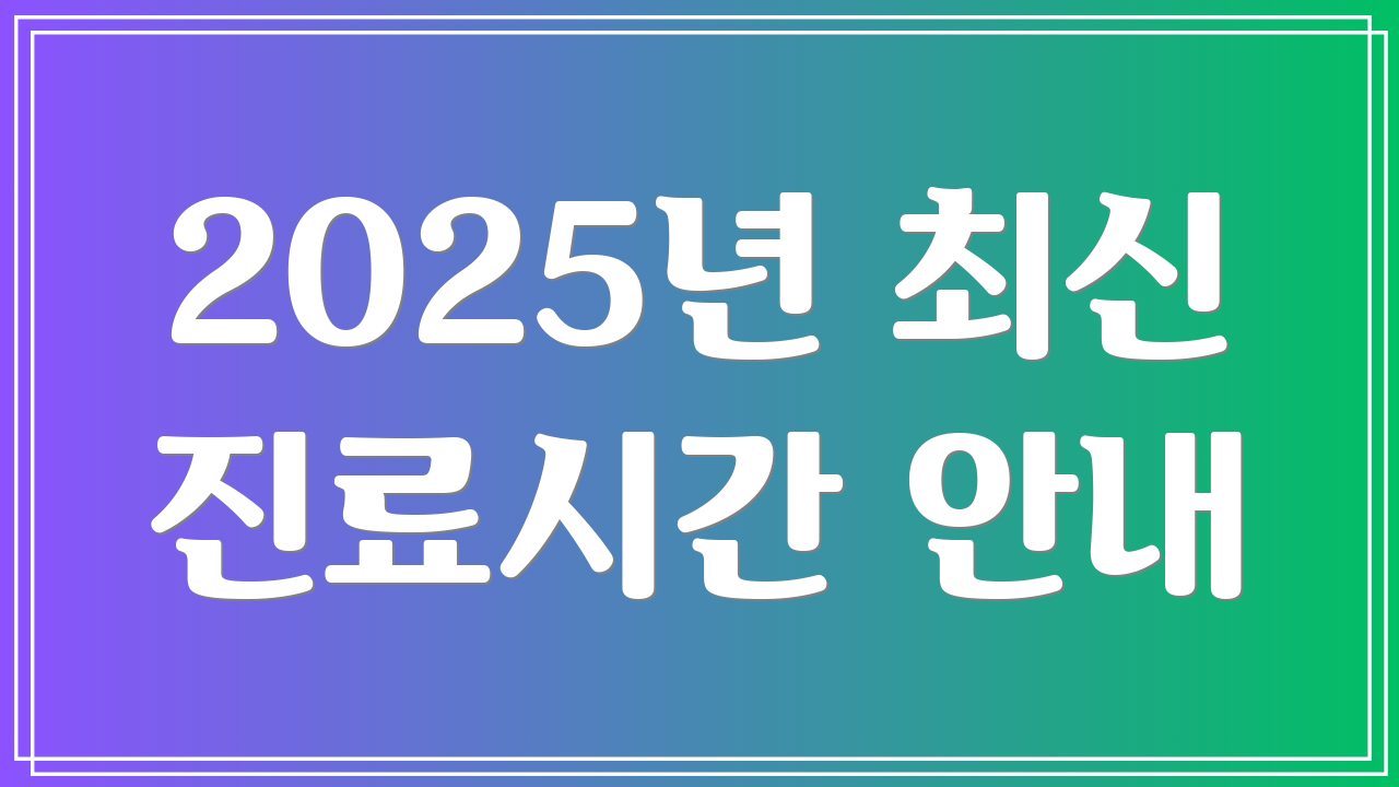 2025년 최신 진료시간 안내