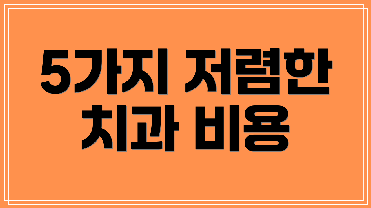 5가지 저렴한 치과 비용