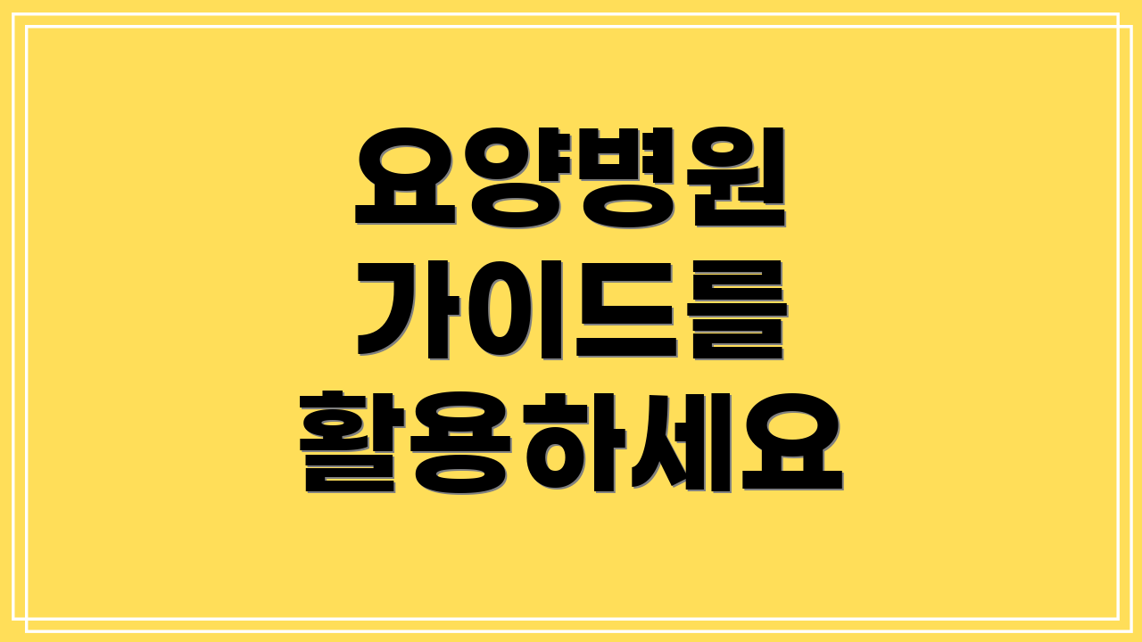 요양병원 가이드를 활용하세요