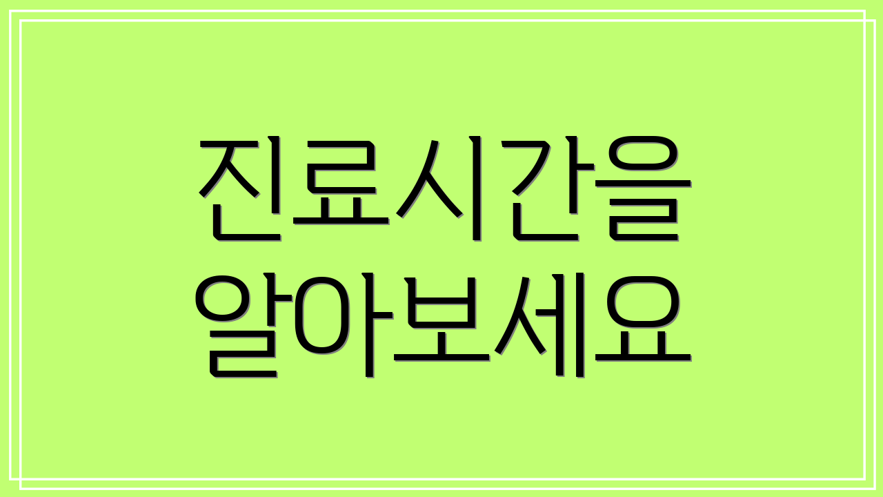 진료시간을 알아보세요