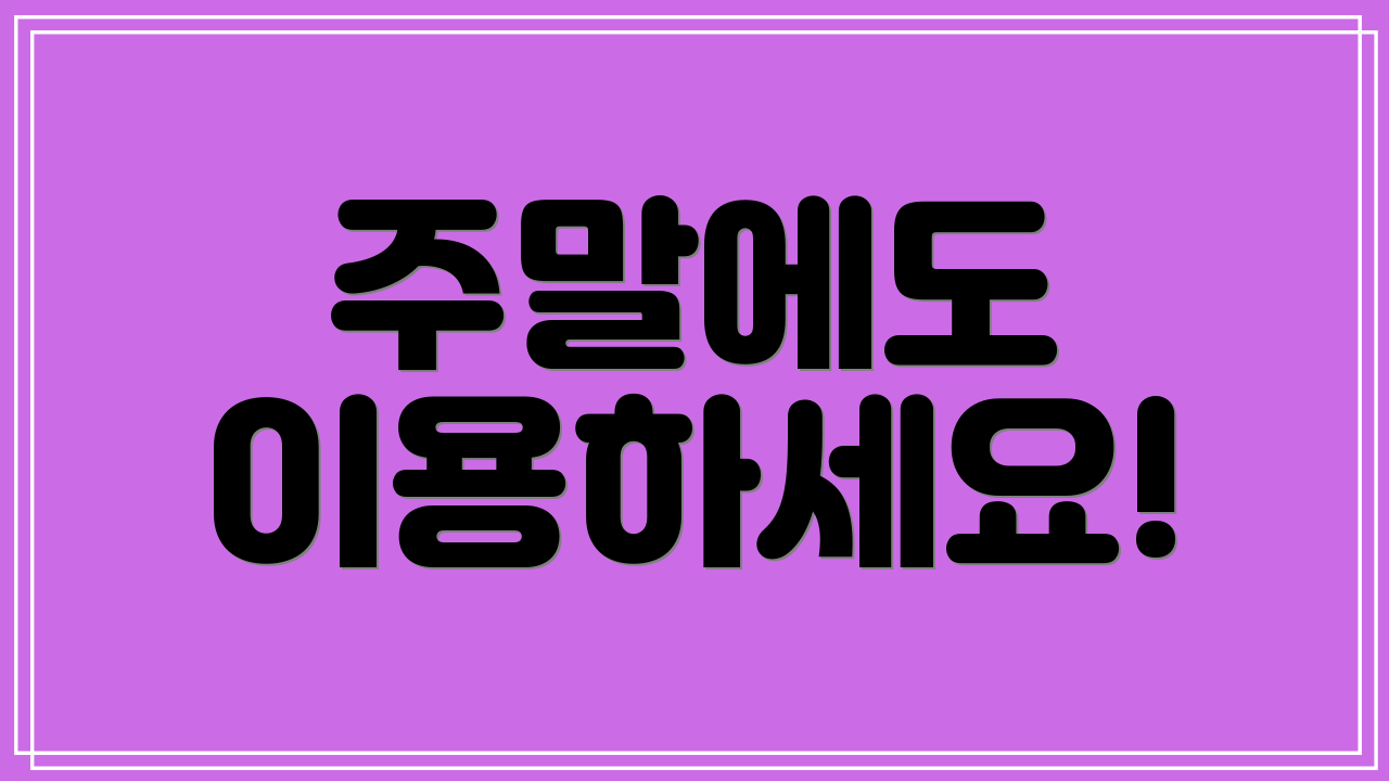 주말에도 이용하세요!