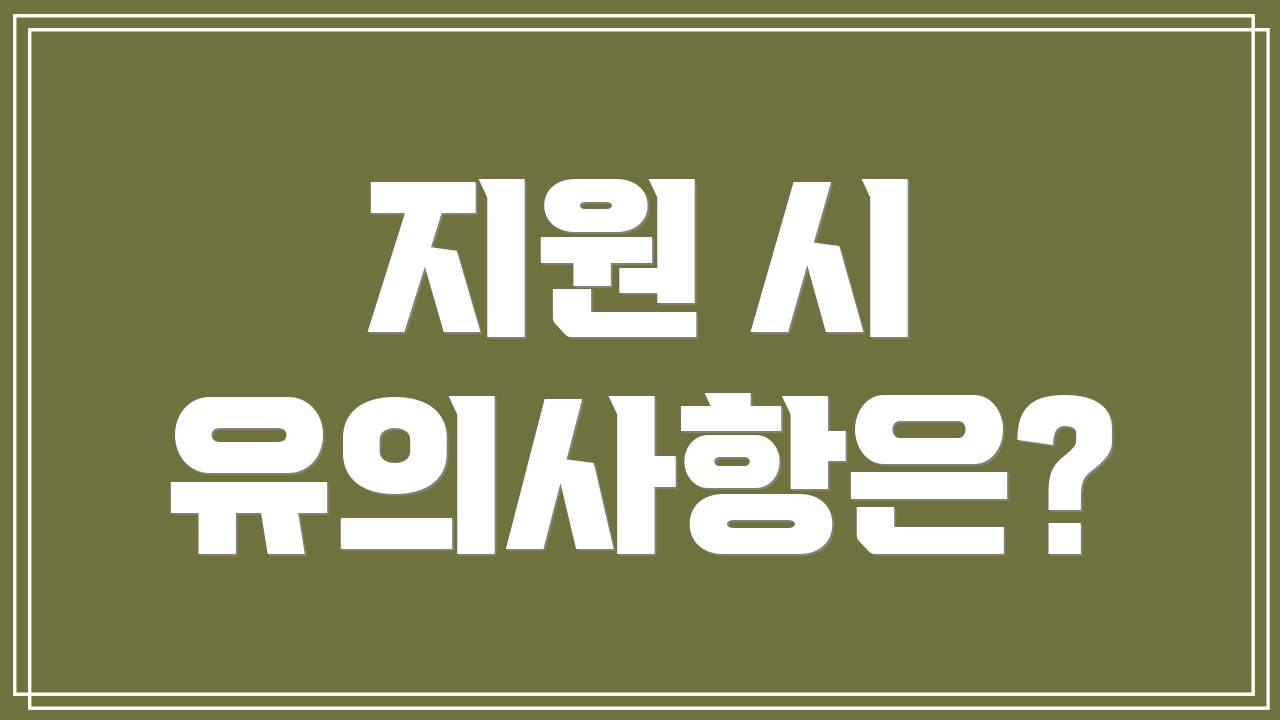 지원 시 유의사항은?