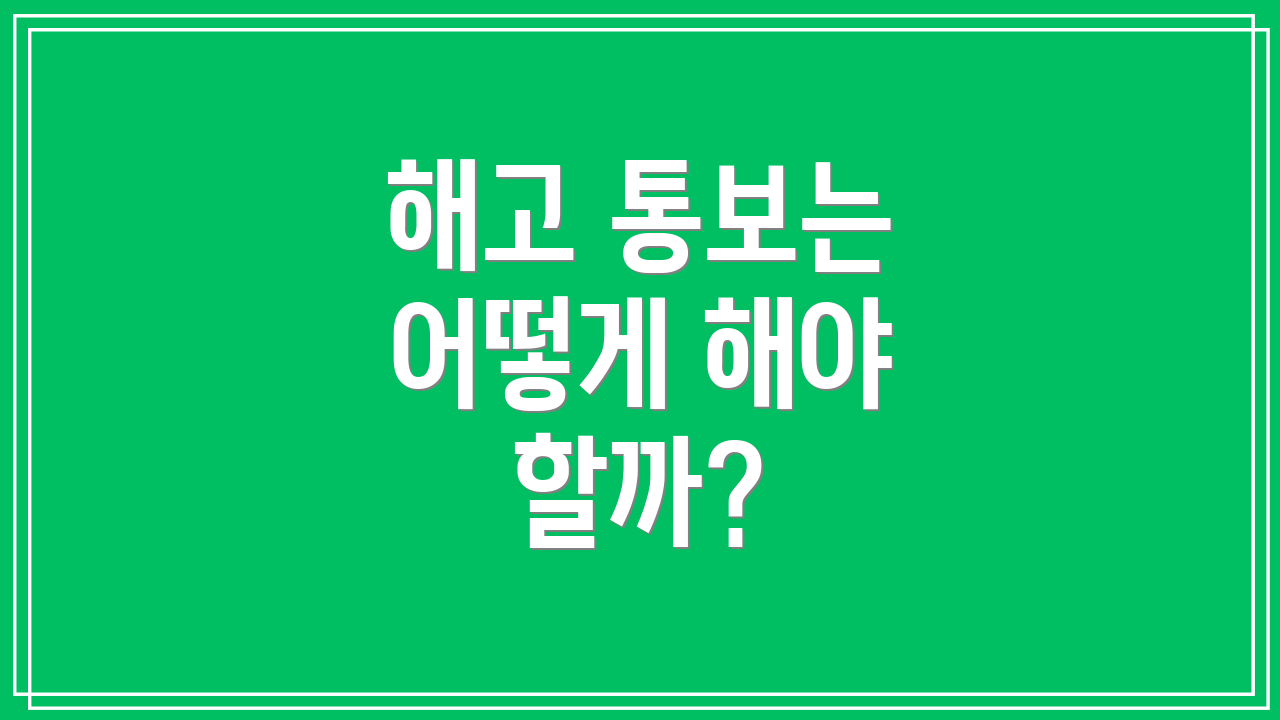 해고 통보는 어떻게 해야 할까?