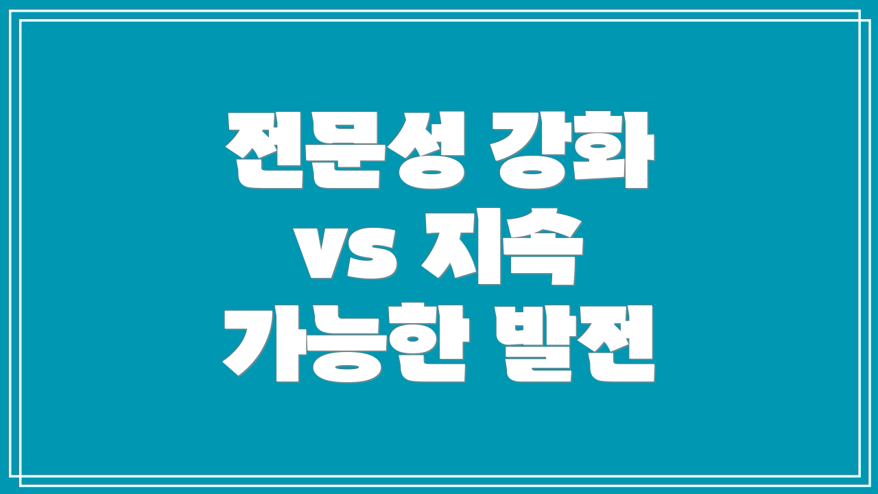 전문성 강화 vs 지속 가능한 발전