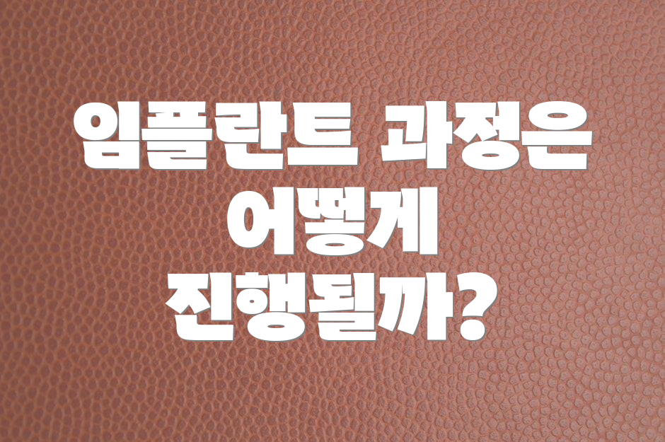 임플란트 과정은 어떻게 진행될까?