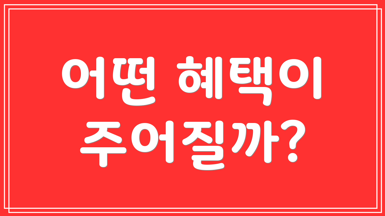 어떤 혜택이 주어질까?