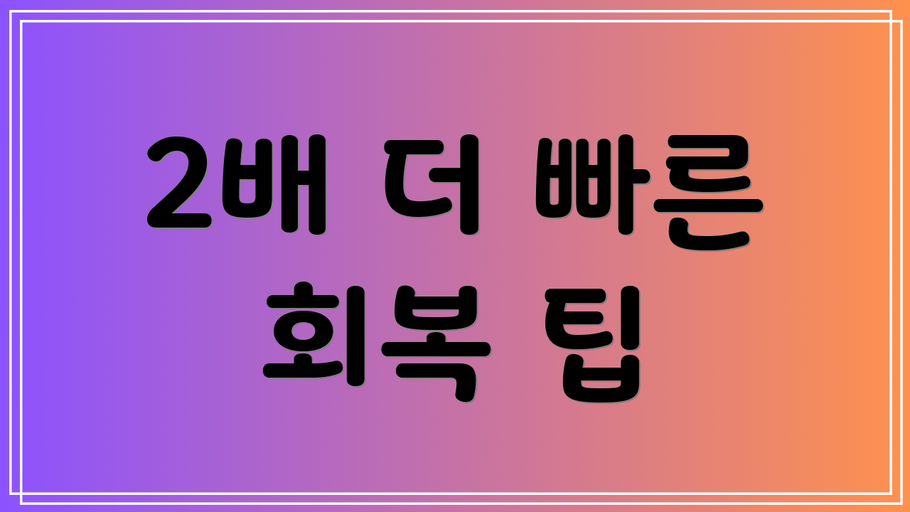 2배 더 빠른 회복 팁