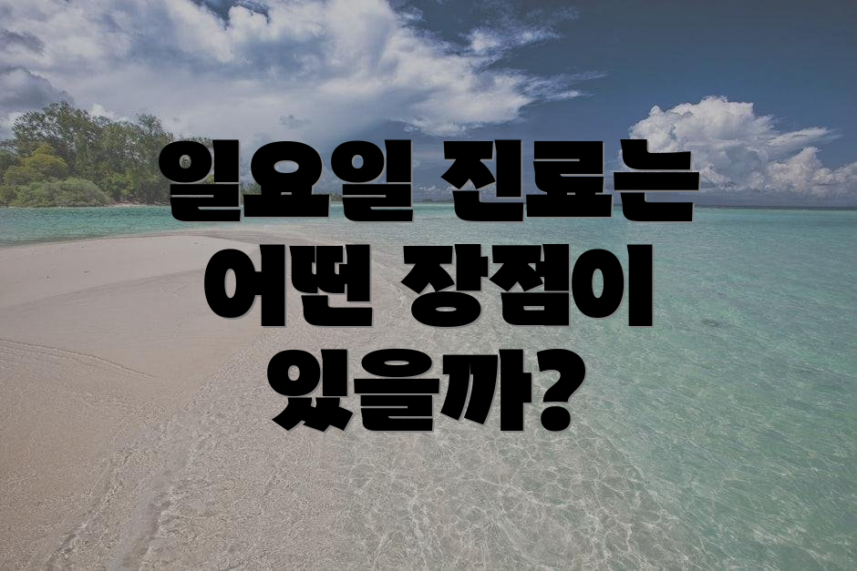일요일 진료는 어떤 장점이 있을까?