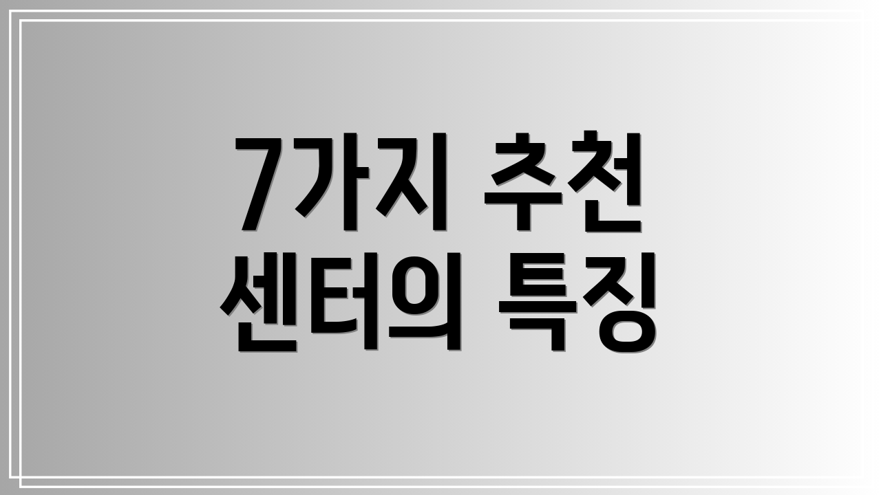7가지 추천 센터의 특징