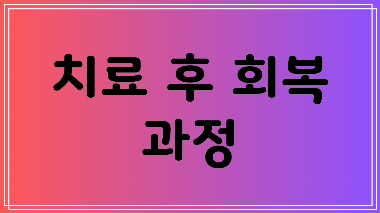 치료 후 회복 과정