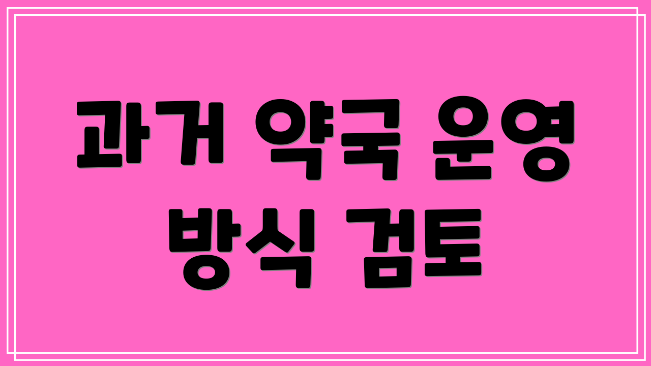 과거 약국 운영 방식 검토