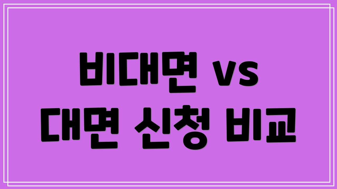 비대면 vs 대면 신청 비교