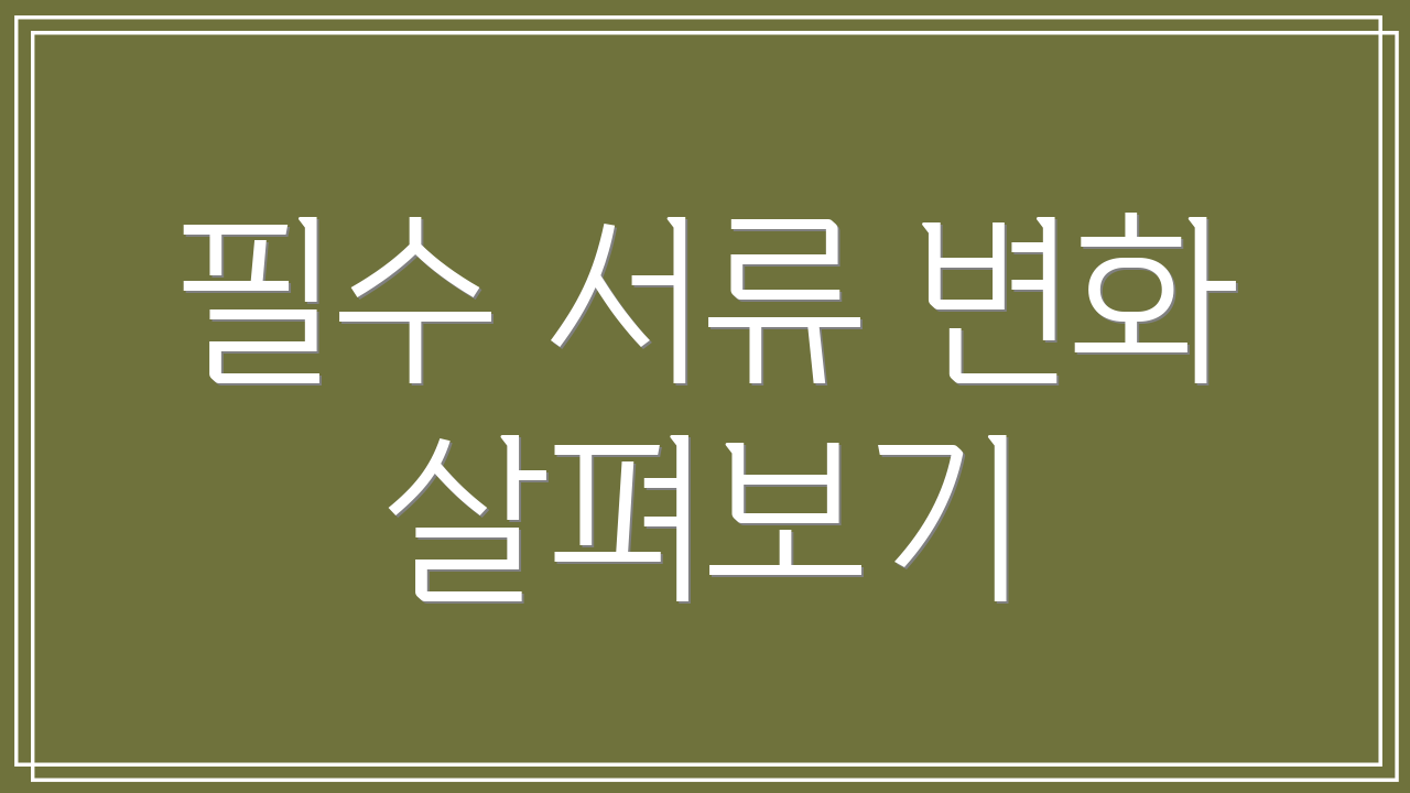 필수 서류 변화 살펴보기