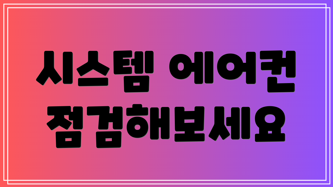 시스템 에어컨 점검해보세요