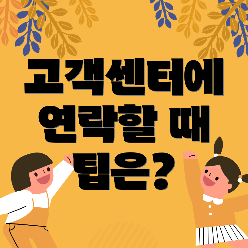 고객센터에 연락할 때 팁은?