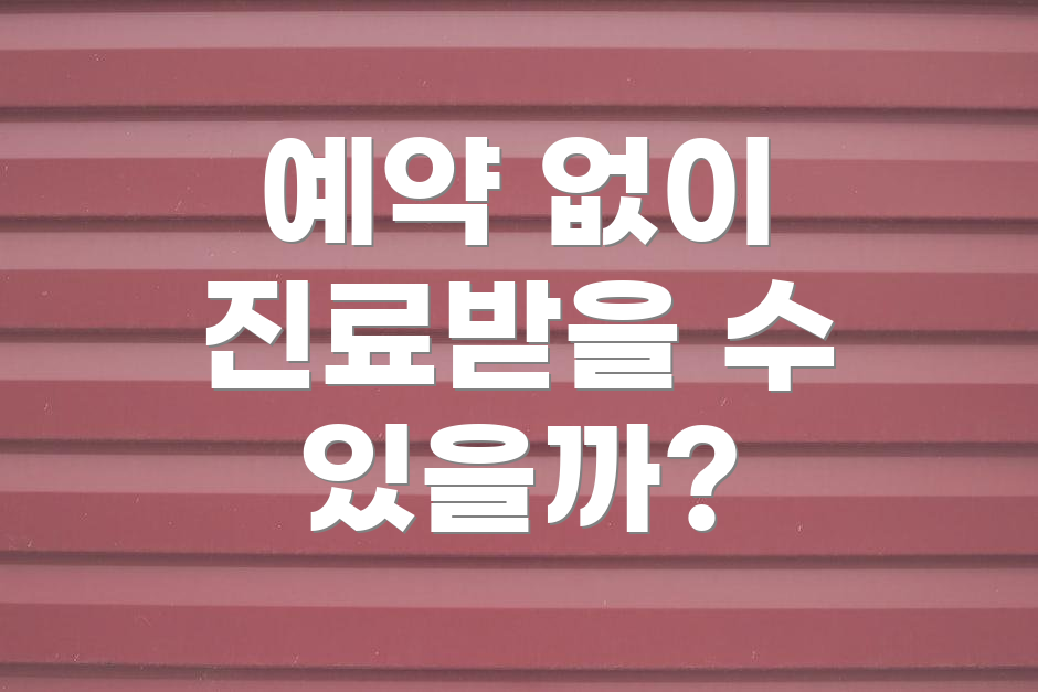 예약 없이 진료받을 수 있을까?