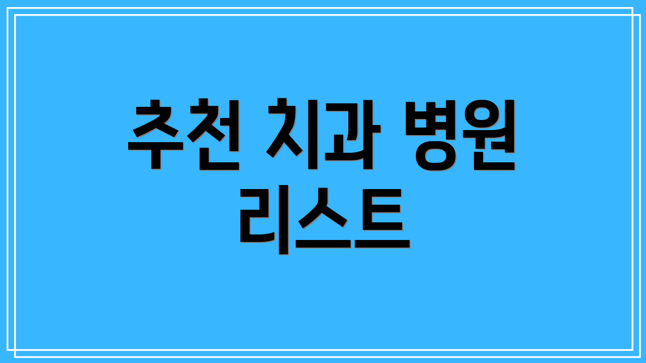 추천 치과 병원 리스트